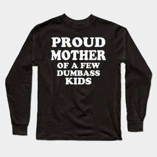 Proud Mother of a few dumbass kids Long Sleeve T-Shirt